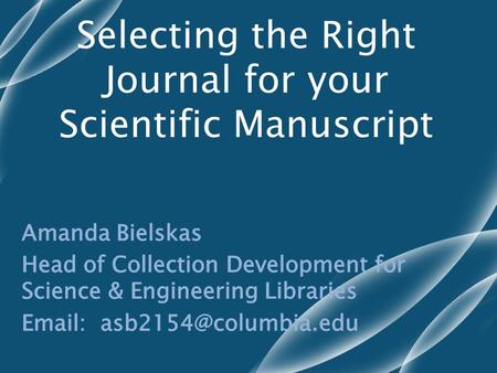 Selecting the Right Journal for your Scientific Manuscript.