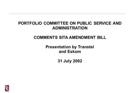 PORTFOLIO COMMITTEE ON PUBLIC SERVICE AND ADMINISTRATION COMMENTS SITA AMENDMENT BILL Presentation by Transtel and Eskom 31 July 2002.