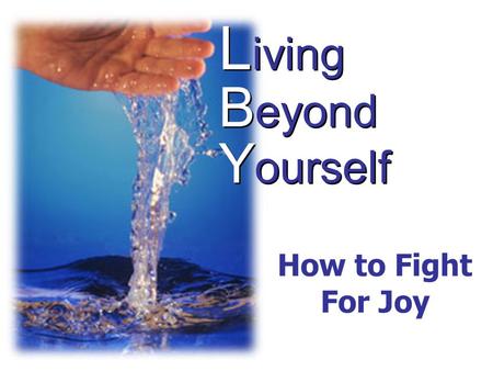 L iving B eyond Y ourself How to Fight For Joy. I have been to Church today, and (surprisingly) I am not depressed.“ “I went to church today depressed.