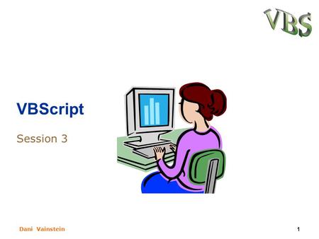 Dani Vainstein1 VBScript Session 3. Dani Vainstein2 What We learn Last seasson? How to declare arrays. Working with one dimensional a multi- dimensional.