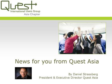 News for you from Quest Asia By Daniel Strassberg President & Executive Director Quest Asia.