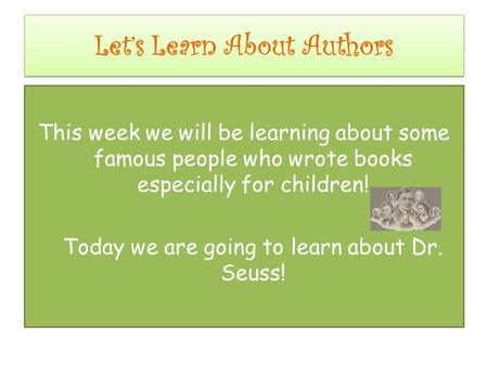 This week we will be learning about some famous people who wrote books especially for children! Today we are going to learn about Dr. Seuss! Let’s Learn.