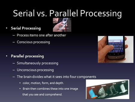 Serial vs. Parallel Processing Serial Processing – Process items one after another – Conscious processing Parallel processing – Simultaneously processing.