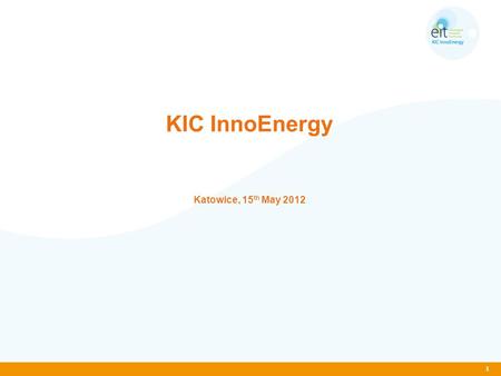 1 KIC InnoEnergy Katowice, 15 th May 2012. 2 KIC InnoEnergy – Who we are (1/1) Smart Cities Smart Grids Clean Coal Chemical Fuels Renewables Convergence.