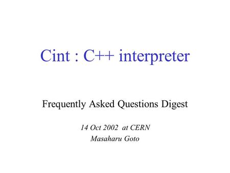 Cint : C++ interpreter Frequently Asked Questions Digest 14 Oct 2002 at CERN Masaharu Goto.