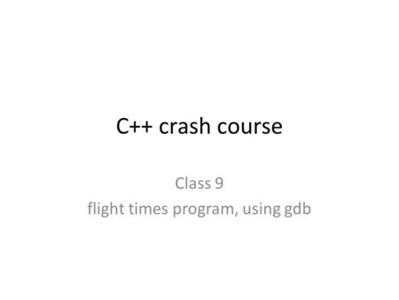 C++ crash course Class 9 flight times program, using gdb.