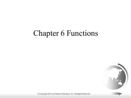 © Copyright 2013 by Pearson Education, Inc. All Rights Reserved. 1 Chapter 6 Functions.