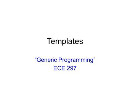 Templates “Generic Programming” ECE 297. 2 Templates A way to write code once that works for many different types of variables –float, int, char, string,