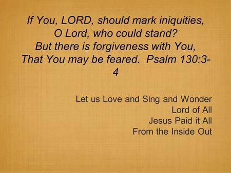 If You, LORD, should mark iniquities, O Lord, who could stand