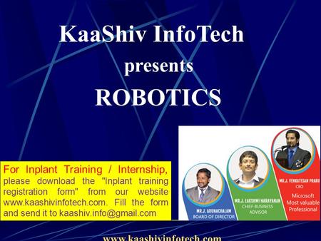 KaaShiv InfoTech presents ROBOTICS www.kaashivinfotech.com For Inplant Training / Internship, please download the Inplant training registration form