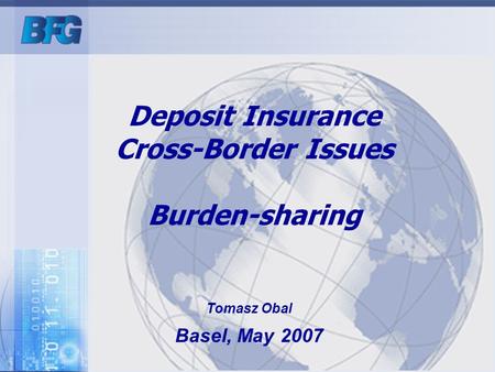 Tomasz Obal Basel, May 2007 Deposit Insurance Cross-Border Issues Burden-sharing.