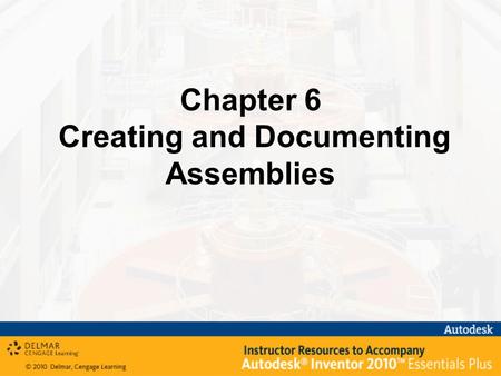 Chapter 6 Creating and Documenting Assemblies. After completing this chapter, you will be able to perform the following: – Understand the assembly options.