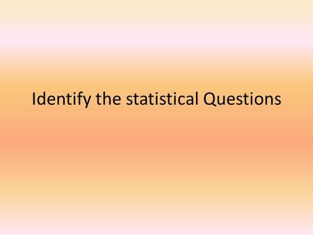 Identify the statistical Questions