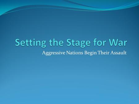 Aggressive Nations Begin Their Assault. Changes in Japan 1920’s Japan Treaty signed with China Signed Kellogg-Briand Pact Parliamentary problems P.M.