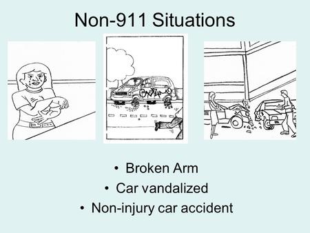 Non-911 Situations Broken Arm Car vandalized Non-injury car accident.