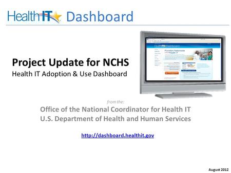 Project Update for NCHS Health IT Adoption & Use Dashboard from the: Office of the National Coordinator for Health IT U.S. Department of Health and Human.