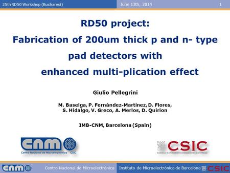 25th RD50 Workshop (Bucharest) June 13th, 2014 1 Centro Nacional de MicroelectrónicaInstituto de Microelectrónica de Barcelona IMB-CNM, Barcelona (Spain)