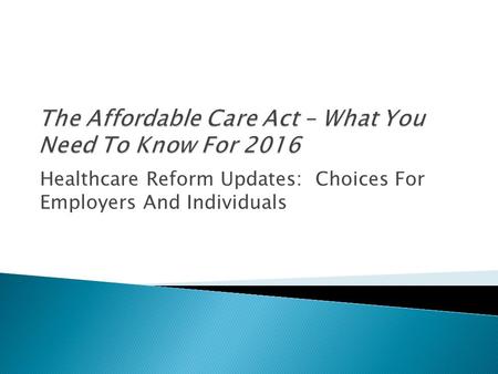 Healthcare Reform Updates: Choices For Employers And Individuals.