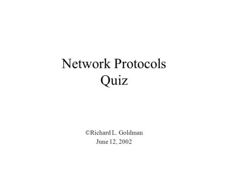 Network Protocols Quiz ©Richard L. Goldman June 12, 2002.