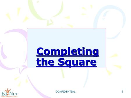 CONFIDENTIAL 1 Completing the Square Completing the Square.