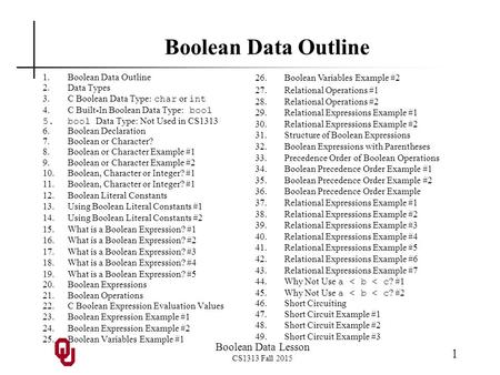 Boolean Data Lesson CS1313 Fall 2015 1 Boolean Data Outline 1.Boolean Data Outline 2.Data Types 3.C Boolean Data Type: char or int 4.C Built-In Boolean.