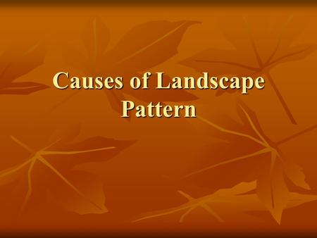 Causes of Landscape Pattern. Temporal variation in abiotic factors: Milankovitch Cycles Changes in the earth’s orbital parameters Changes in the earth’s.