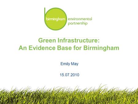 Emily May 15.07.2010 Green Infrastructure: An Evidence Base for Birmingham.