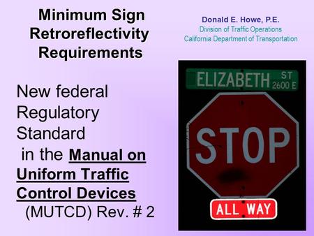 Donald E. Howe, P.E. Division of Traffic Operations California Department of Transportation Minimum Sign Retroreflectivity Requirements New.