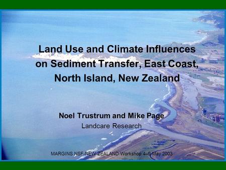 Land Use and Climate Influences on Sediment Transfer, East Coast, North Island, New Zealand Noel Trustrum and Mike Page Landcare Research MARGINS NSF-NEW.