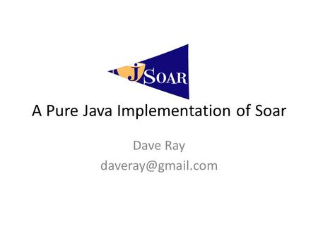 A Pure Java Implementation of Soar Dave Ray