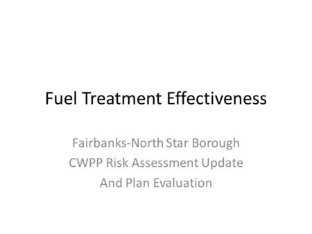 Fuel Treatment Effectiveness Fairbanks-North Star Borough CWPP Risk Assessment Update And Plan Evaluation.