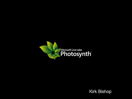 Kirk Bishop. What is Photosynth? Photosynth is a software application that analyzes digital photographs to build a three-dimensional models.