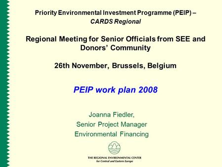 Priority Environmental Investment Programme (PEIP) – CARDS Regional Regional Meeting for Senior Officials from SEE and Donors’ Community 26th November,