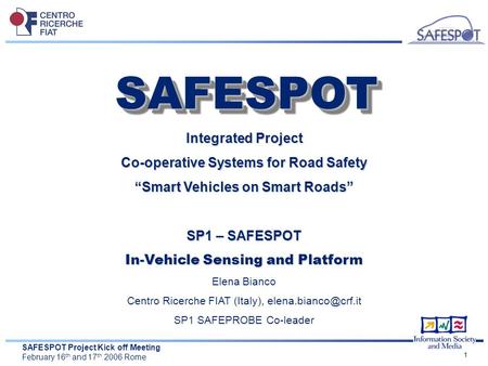 SAFESPOT Project Kick off Meeting February 16 th and 17 th 2006 Rome 1 Integrated Project Co-operative Systems for Road Safety “Smart Vehicles on Smart.