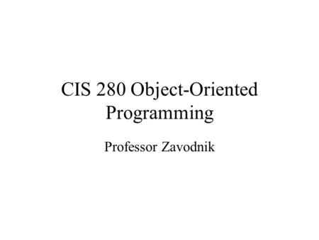 CIS 280 Object-Oriented Programming Professor Zavodnik.