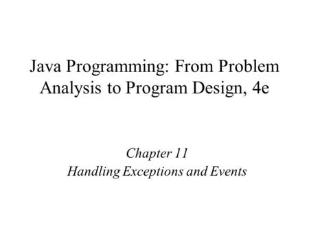 Java Programming: From Problem Analysis to Program Design, 4e Chapter 11 Handling Exceptions and Events.