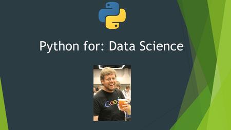 Python for: Data Science. Python  Python is an open source scripting language.  Developed by Guido Van Rossum in late 1980s  Named after Monty Python.