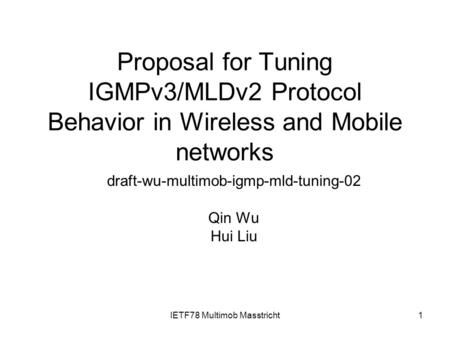 IETF78 Multimob Masstricht1 Proposal for Tuning IGMPv3/MLDv2 Protocol Behavior in Wireless and Mobile networks draft-wu-multimob-igmp-mld-tuning-02 Qin.