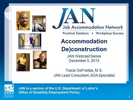 JAN is a service of the U.S. Department of Labor’s Office of Disability Employment Policy. 1 Accommodation De)construction JAN Webcast Series December.