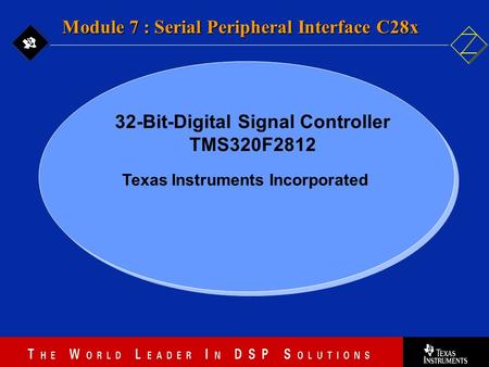 7 - 1 Texas Instruments Incorporated Module 7 : Serial Peripheral Interface C28x 32-Bit-Digital Signal Controller TMS320F2812.