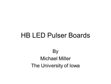 HB LED Pulser Boards By Michael Miller The University of Iowa.