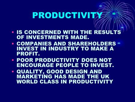 PRODUCTIVITY IS CONCERNED WITH THE RESULTS OF INVESTMENTS MADE. COMPANIES AND SHAREHOLDERS INVEST IN INDUSTRY TO MAKE A PROFIT. POOR PRODUCTIVITY DOES.