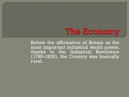 Before the affirmation of Britain as the most important industrial world power, thanks to the Industrial Revolution (1780-1830), the Country was basically.