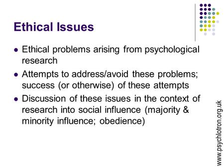 Ethical Issues Ethical problems arising from psychological research Attempts to address/avoid these problems; success (or otherwise) of these attempts.