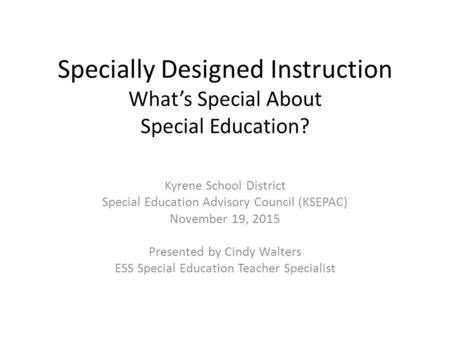 Kyrene School District Special Education Advisory Council (KSEPAC) November 19, 2015 Presented by Cindy Walters ESS Special Education Teacher Specialist.