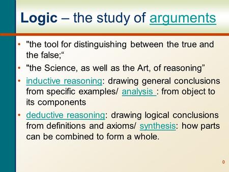 Logic – the study of argumentsarguments the tool for distinguishing between the true and the false;“ the Science, as well as the Art, of reasoning” inductive.