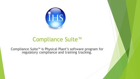 Compliance Suite™ Compliance Suite™ is Physical Plant’s software program for regulatory compliance and training tracking.