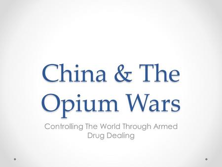 China & The Opium Wars Controlling The World Through Armed Drug Dealing.