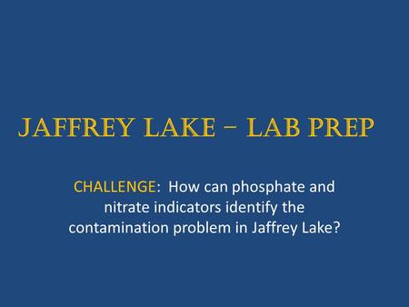 Jaffrey LAKE – Lab prep CHALLENGE: How can phosphate and nitrate indicators identify the contamination problem in Jaffrey Lake?