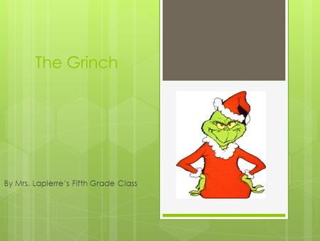 The Grinch By Mrs. Lapierre’s Fifth Grade Class. I am a mean one a lean one.